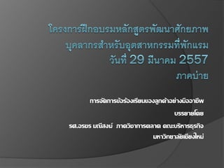 การจัดการข้อร้องเรียนของลูกค้าอย่างมืออาชีพ
บรรยายโดย
รศ.อรชร มณีสงฆ์ ภาควิชาการตลาด คณะบริหารธุรกิจ
มหาวิทยาลัยเชียงใหม่
 