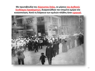 Με πρωτοβουλία του Αύγουστου Σπάις, εκ μέρους του Διεθνούς
Συνδέσμου Εργαζομένων, διοργανώθηκε την επομένη ημέρα νέα
κινητοποίηση. Κατά τη διάρκεια των ομιλιών πλήθος ήταν ειρηνικό.
13
 