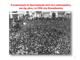 Ο γιορτασμός τη Πρωτομαγιάς από τους καπνεργάτες,
και όχι μόνο, το 1936 στη Θεσσαλονίκη
30
 