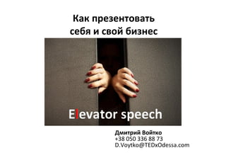 Как презентовать
себя и свой бизнес
Дмитрий Войтко
+38 050 336 88 73
D.Voytko@TEDxOdessa.com
 