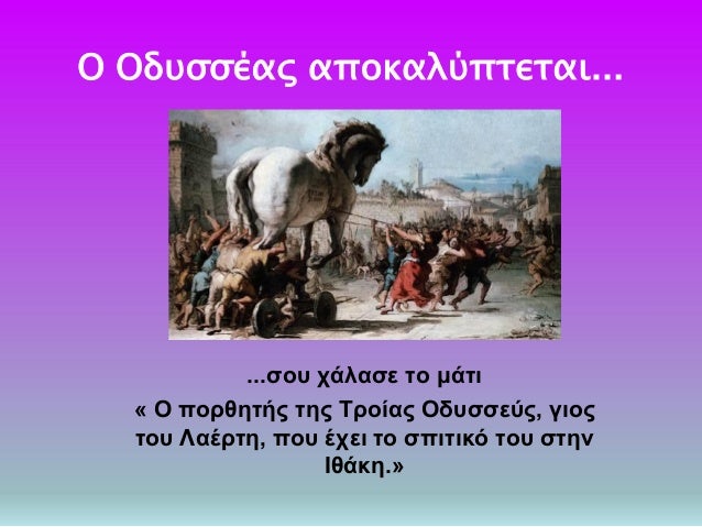 ÎŸ ÎŸÎ´Ï…ÏƒÏƒÎ­Î±Ï‚ Î±Ï€Î¿ÎºÎ±Î»ÏÏ€Ï„ÎµÏ„Î±Î¹...
...ÏƒÎ¿Ï… Ï‡Î¬Î»Î±ÏƒÎµ Ï„Î¿ Î¼Î¬Ï„Î¹
Â« ÎŸ Ï€Î¿ÏÎ¸Î·Ï„Î®Ï‚ Ï„Î·Ï‚ Î¤ÏÎ¿Î¯Î±Ï‚ ÎŸÎ´Ï…ÏƒÏƒÎµÏÏ‚, Î³Î¹Î¿Ï‚
Ï„Î¿Ï… Î›Î±Î­ÏÏ„Î·, Ï€Î¿Ï… Î­Ï‡ÎµÎ¹ Ï„Î¿ ÏƒÏ€Î¹Ï„Î¹ÎºÏŒ Ï„...