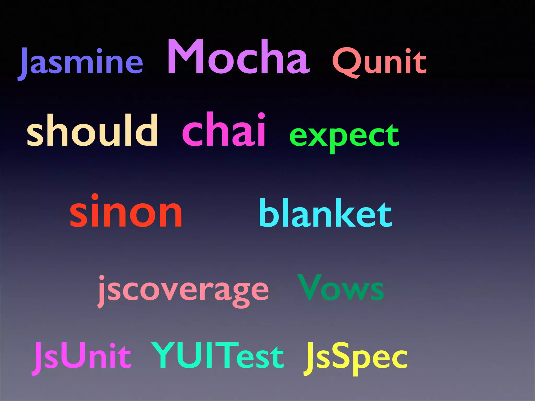 Jasmine Mocha Qunit
should chai expect
sinon blanket
jscoverage Vows
JsUnit YUITest JsSpec
 