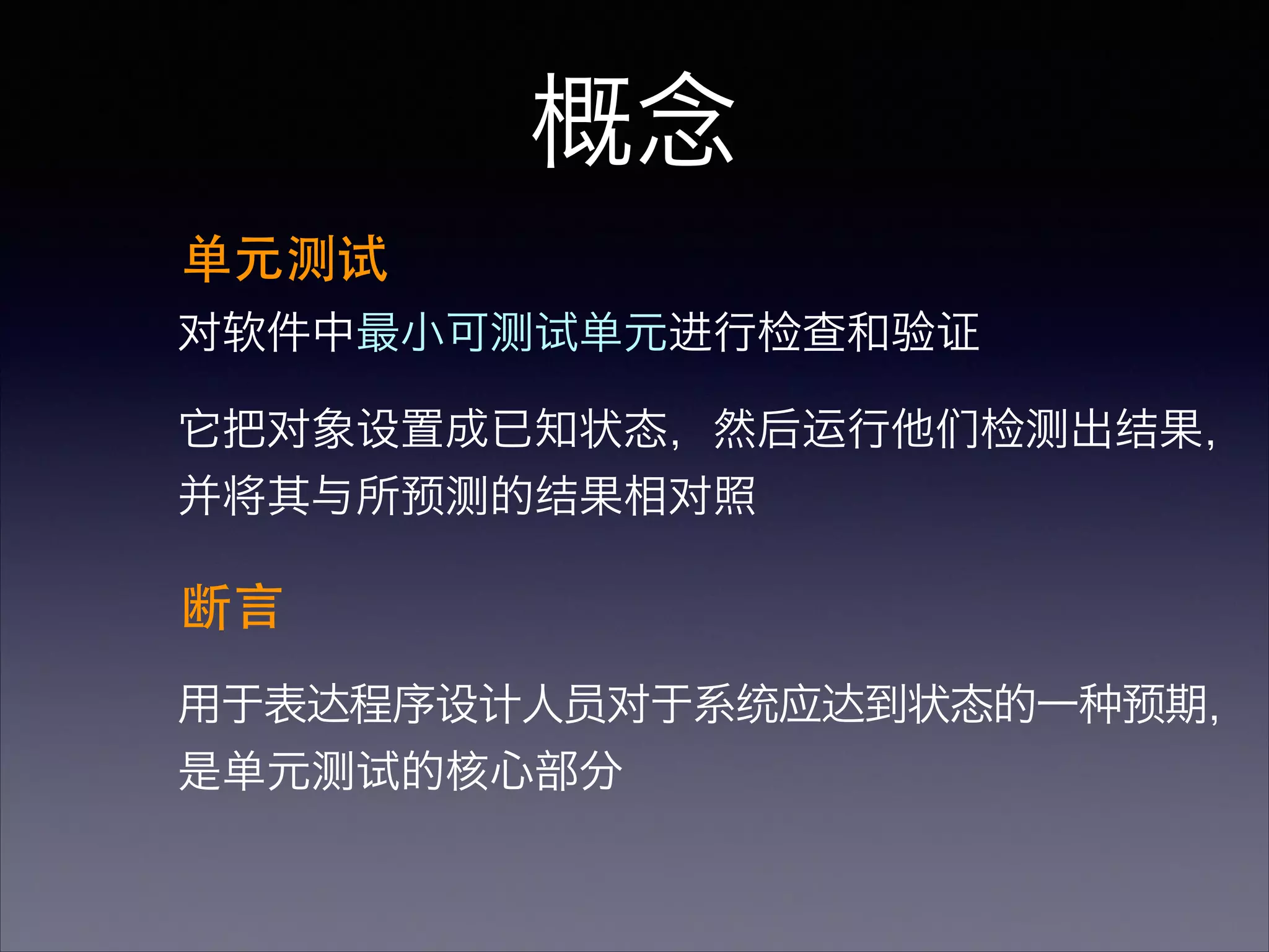 概念
单元测试
断⾔言
用于表达程序设计人员对于系统应达到状态的一种预期，
是单元测试的核心部分
对软件中最小可测试单元进行检查和验证
它把对象设置成已知状态，然后运行他们检测出结果，
并将其与所预测的结果相对照
 