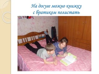 На досуге можно книжку
с братиком полистать
 