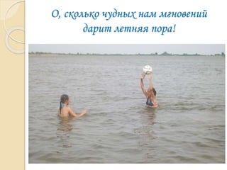 О, сколько чудных нам мгновений
дарит летняя пора!
 