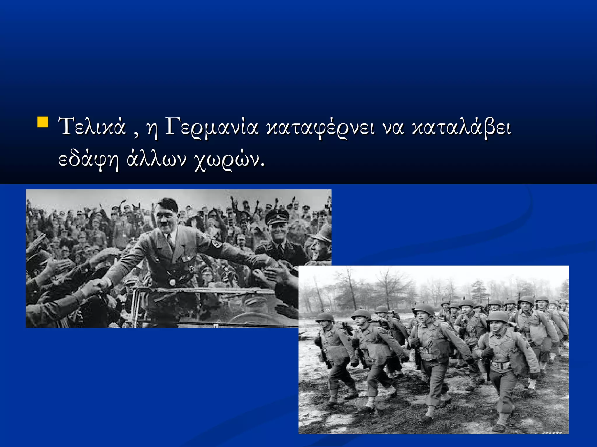  Τελικά , η Γερμανία καταφέρνει να καταλάβειΤελικά , η Γερμανία καταφέρνει να καταλάβει
εδάφη άλλων χωρών.εδάφη άλλων χωρών.
 