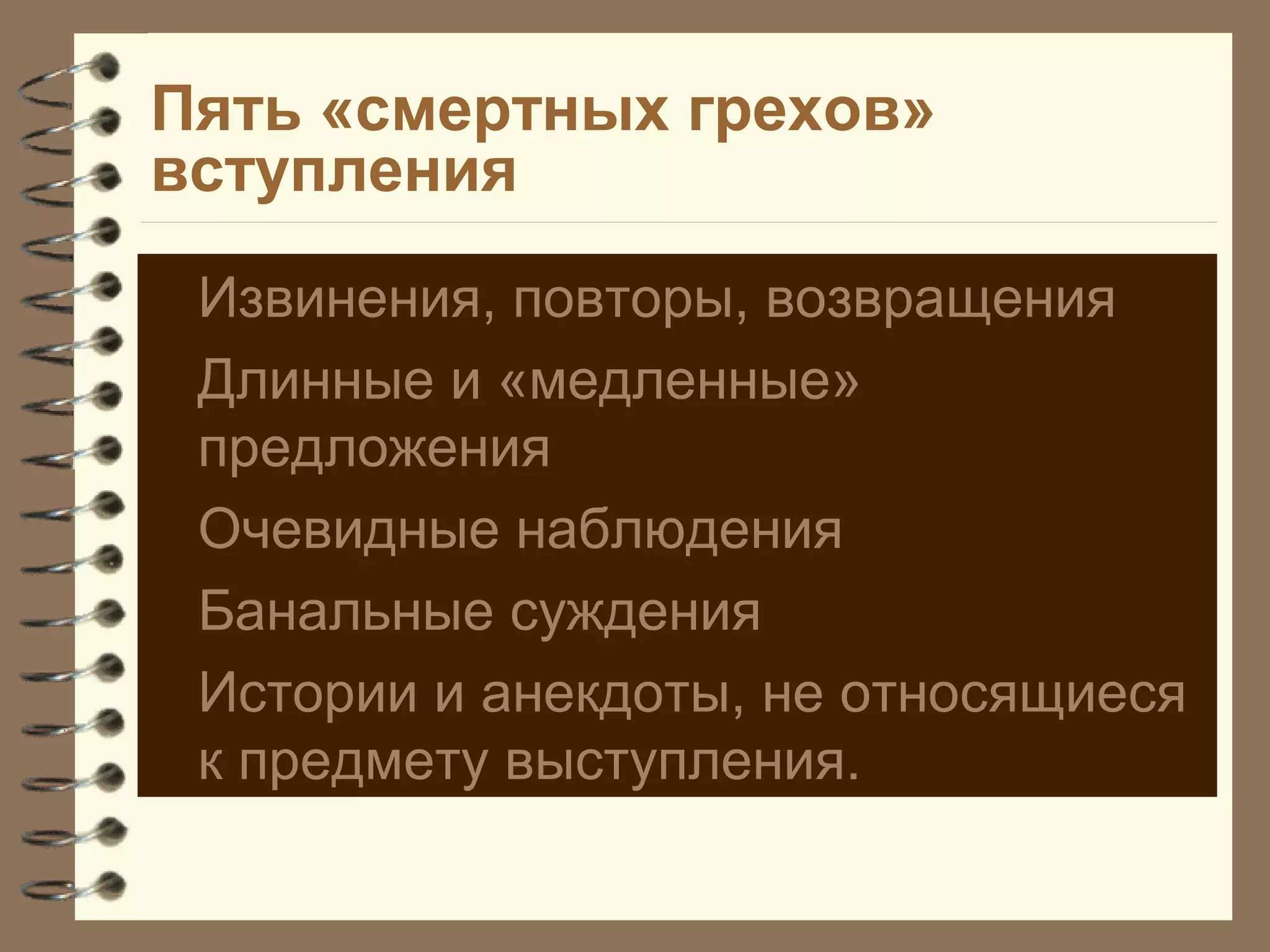 Пять «смертных грехов»
вступления
Извинения, повторы, возвращения
Длинные и «медленные»
предложения
Очевидные наблюдения
Банальные суждения
Истории и анекдоты, не относящиеся
к предмету выступления.
 