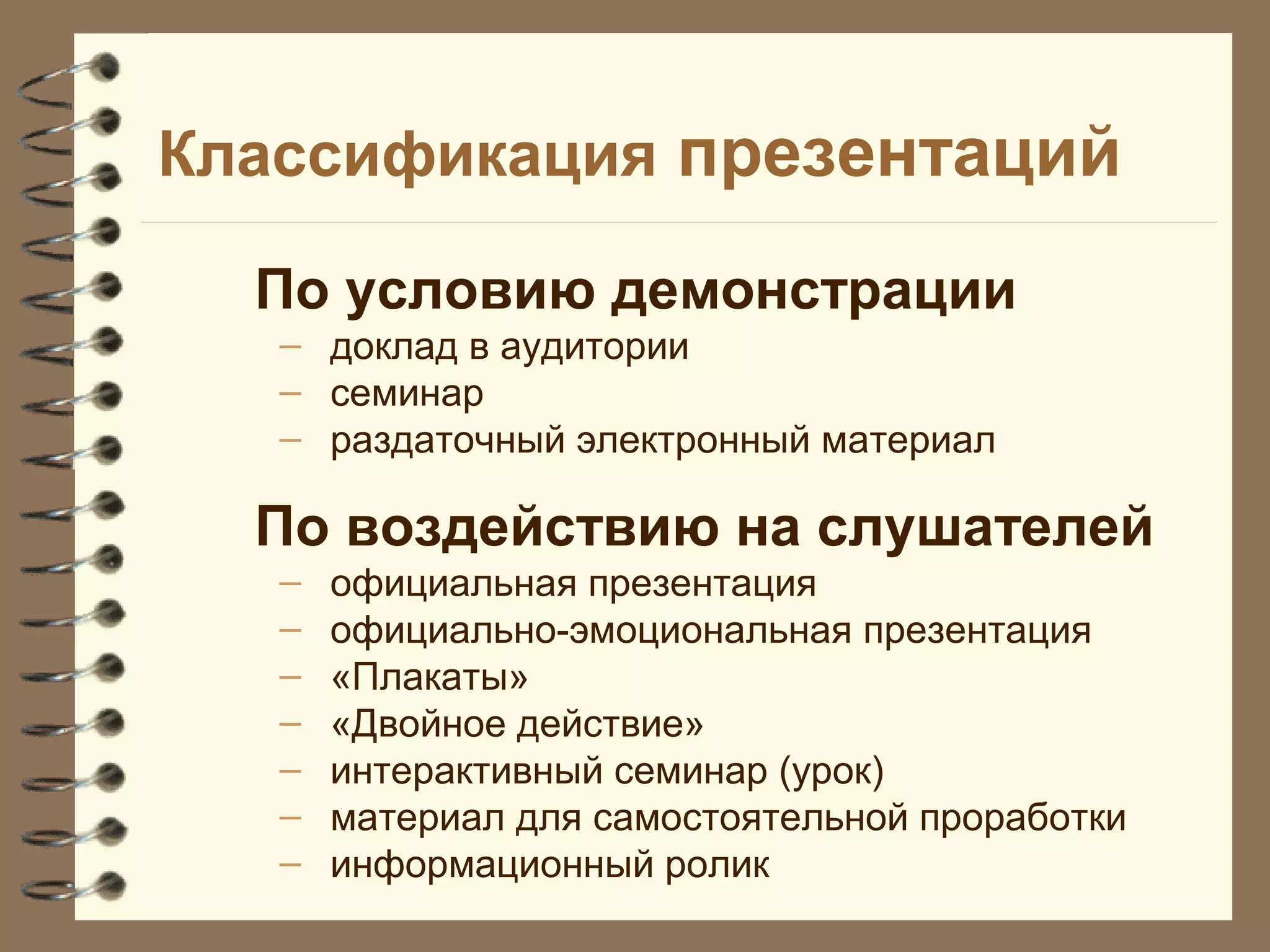 Классификация презентаций
По условию демонстрации
– доклад в аудитории
– семинар
– раздаточный электронный материал
По воздействию на слушателей
– официальная презентация
– официально-эмоциональная презентация
– «Плакаты»
– «Двойное действие»
– интерактивный семинар (урок)
– материал для самостоятельной проработки
– информационный ролик
 
