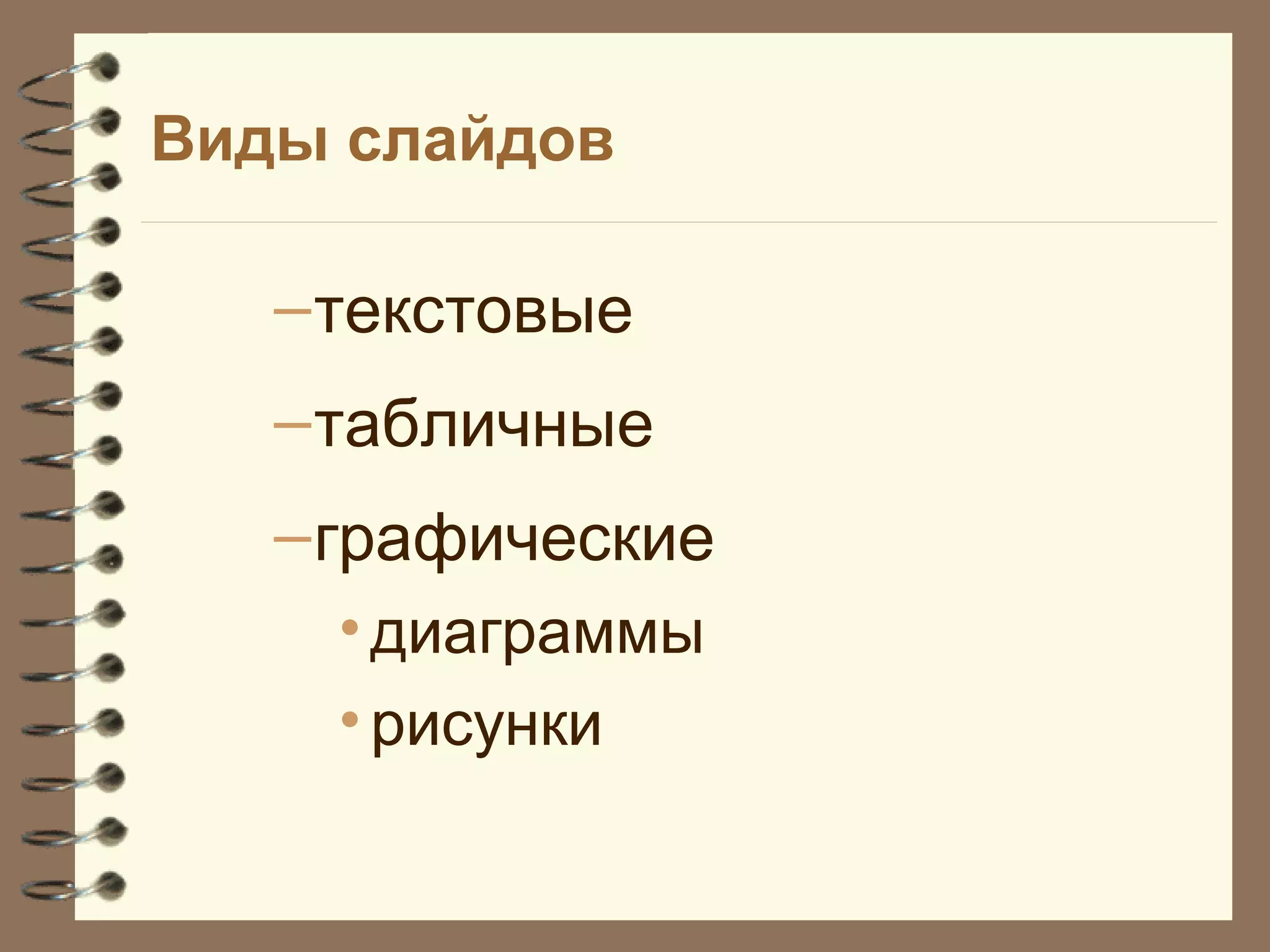 Виды слайдов
–текстовые
–табличные
–графические
•диаграммы
•рисунки
 