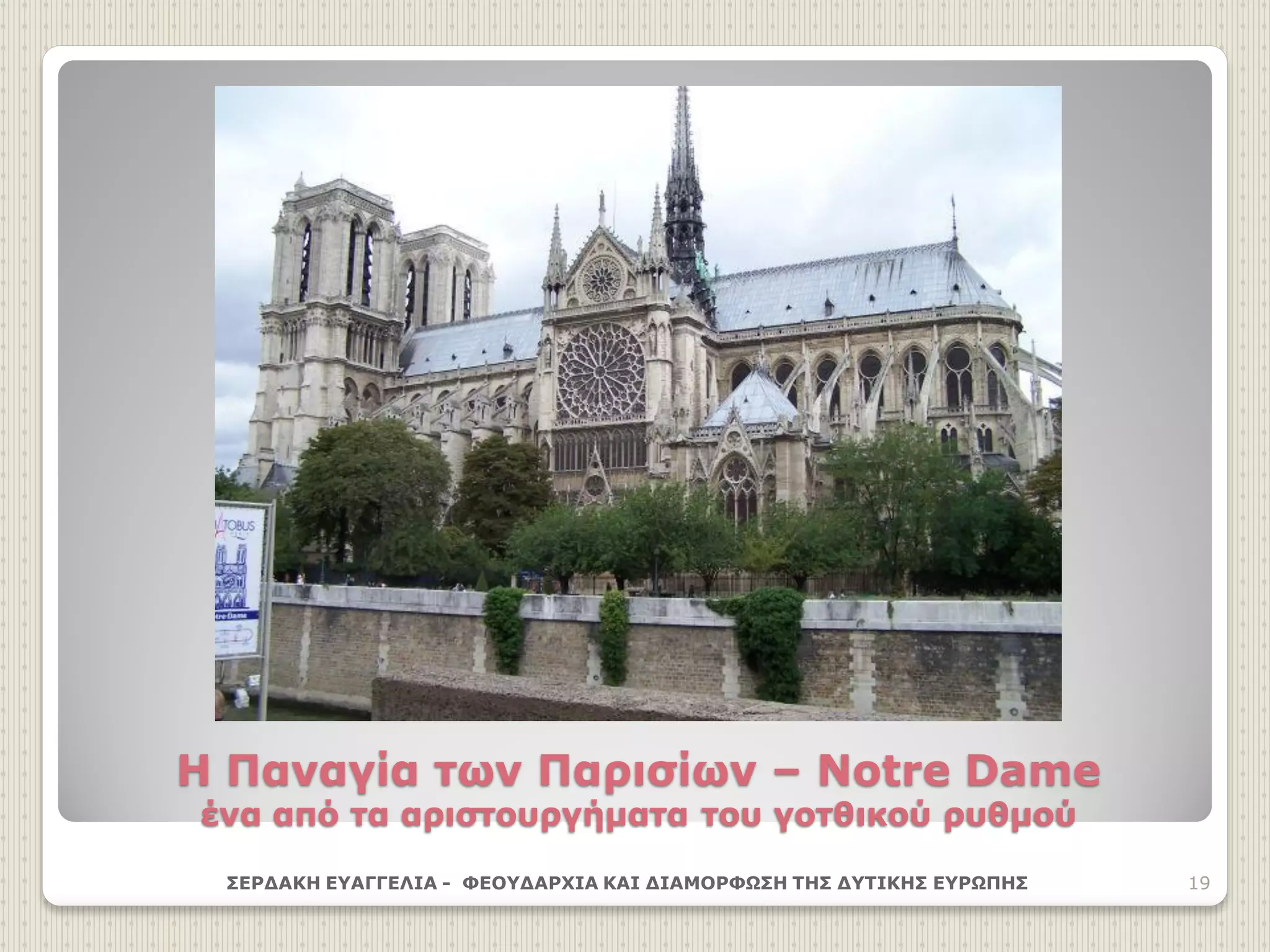 Η Παναγία των Παρισίων – Notre Dame
ένα από τα αριστουργήματα του γοτθικού ρυθμού
ΣΕΡΔΑΚΗ ΕΥΑΓΓΕΛΙΑ - ΦΕΟΥΔΑΡΧΙΑ ΚΑΙ ΔΙΑΜΟΡΦΩΣΗ ΤΗΣ ΔΥΤΙΚΗΣ ΕΥΡΩΠΗΣ 19
 