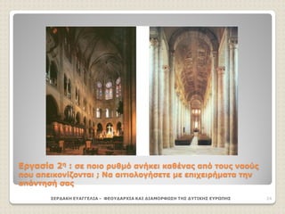 Εργασία 2η : σε ποιο ρυθμό ανήκει καθένας από τους ναούς
που απεικονίζονται ; Να αιτιολογήσετε με επιχειρήματα την
απάντησή σας
ΣΕΡΔΑΚΗ ΕΥΑΓΓΕΛΙΑ - ΦΕΟΥΔΑΡΧΙΑ ΚΑΙ ΔΙΑΜΟΡΦΩΣΗ ΤΗΣ ΔΥΤΙΚΗΣ ΕΥΡΩΠΗΣ 24
 