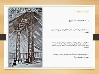 ‫يخية‬‫ر‬‫تا‬‫نبذة‬:
‫يخ‬‫ر‬‫التا‬‫ل‬‫از‬ ‫منذ‬ ‫استخدامها‬ ‫بدأ‬.
o‫بالشكل‬ ‫انتشر‬ ‫و‬‫فهم‬ ‫البناء‬ ‫من‬‫النظام‬ ‫هذا‬‫ر‬‫املتتطو‬‫أواخ‬‫في‬‫ن‬‫القر‬‫ر‬
‫ين‬‫ر‬‫العش‬.
o‫فالديمير‬ ‫ي‬ ‫س‬‫و‬‫الر‬‫املهندس‬‫كان‬‫شوخوف‬‫حساب‬‫ر‬‫طو‬‫من‬ ‫أوائل‬ ‫من‬‫ات‬
‫و‬ ‫للشد‬‫عملية‬‫اإلنبعاجات‬‫املنشآت‬‫لهياكل‬.‫األغ‬ ‫حيث‬ ‫من‬‫الخيمية‬‫و‬‫شية‬
‫التغطية‬
o‫شوخوف‬‫ملعرض‬‫خيمية‬‫منشآت‬‫ثمانية‬‫صمم‬‫بافيلونز‬‫عام‬1896
‫مساحة‬‫لتغطية‬27000‫م‬2
 