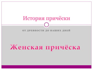 О Т Д Р Е В Н О С Т И Д О Н А Ш И Х Д Н Е Й
История причёски
 