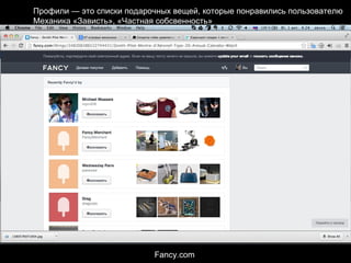 Профили — это списки подарочных вещей, которые понравились пользователю
Механика «Зависть», «Частная собсвенность»
Fancy.com
 