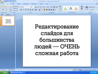 Редактирование
слайдов для
большинства  
людей — ОЧЕНЬ
сложная работа
Редактирование
слайдов для
большинства  
людей — ОЧЕНЬ
сложная работа
 