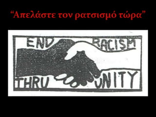 “Aπελάστε τον ρατσισμό τώρα”
 