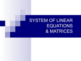 SYSTEM OF LINEAR
EQUATIONS
& MATRICES
 