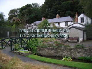 客服人員立即將此事通報給主任，客服人員立即將此事通報給主任，
主任又迅速彙報給公司資訊部門。主任又迅速彙報給公司資訊部門。
 