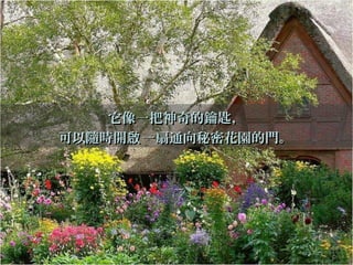它像一把神奇的鑰匙，它像一把神奇的鑰匙，
可以隨時開 一扇通向秘密花園的門。啟可以隨時開 一扇通向秘密花園的門。啟
 
