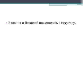 • Евдокия и Николай поженились в 1955 году.
 