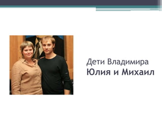 Дети Владимира
Юлия и Михаил
 
