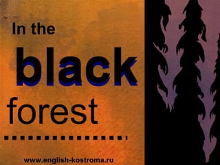 In the
forest
blackblack
www.english-kostroma.ru
 