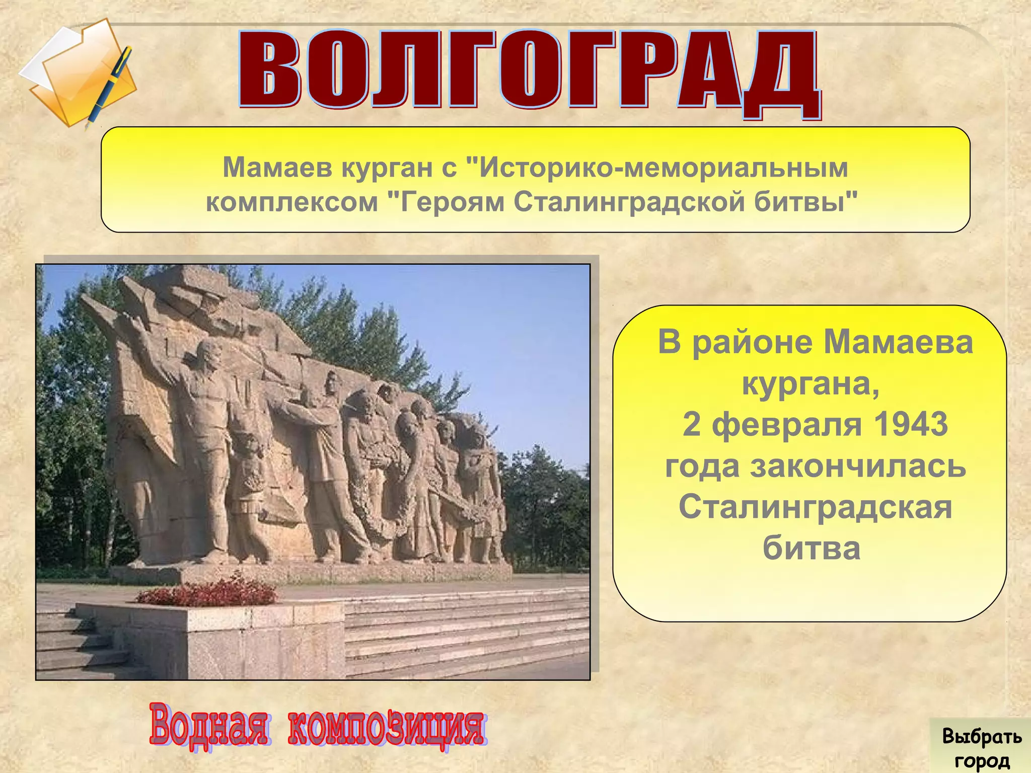 Мамаев курган с "Историко-мемориальным
комплексом "Героям Сталинградской битвы"
В районе Мамаева
кургана,
2 февраля 1943
года закончилась
Сталинградская
битва
Выбрать
город
Выбрать
город
 