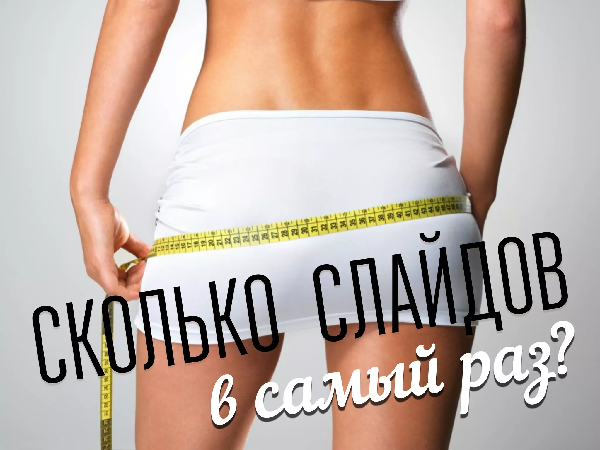 СКОЛЬКО СЛАЙДОВ
в самый раз?
 