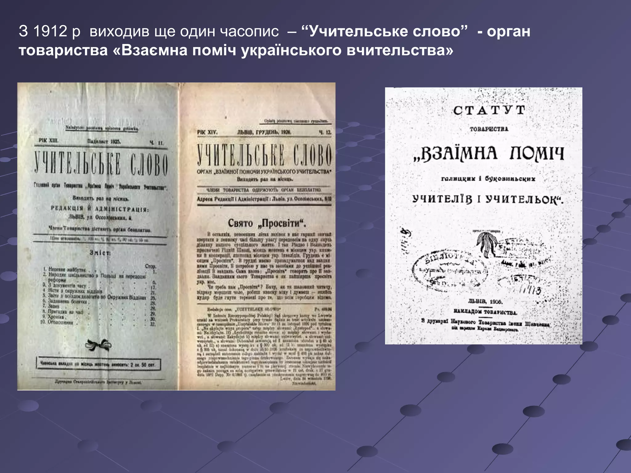 З 1912 р виходив ще один часопис – “Учительське слово” - орган
товариства «Взаємна поміч українського вчительства»
 