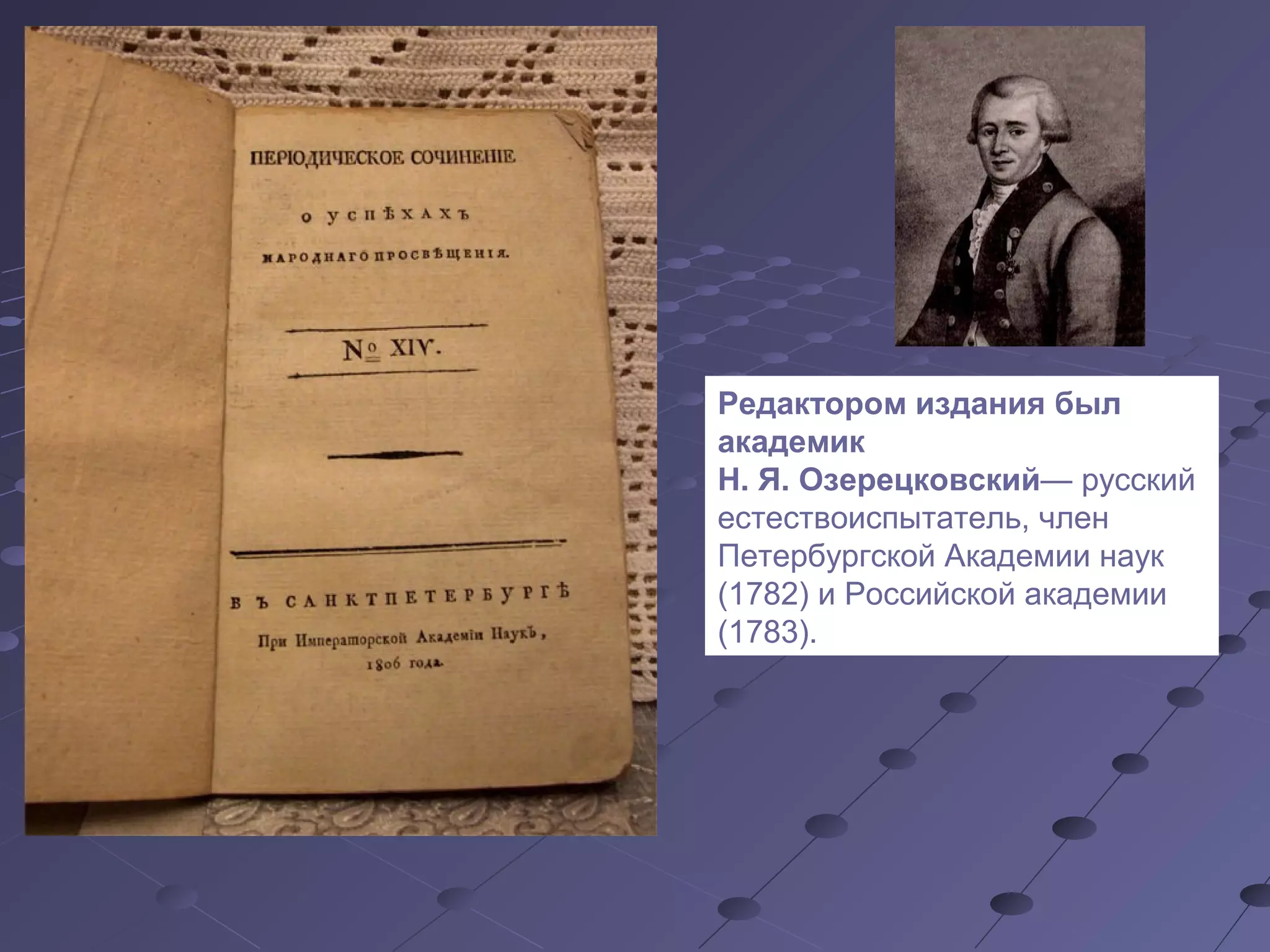 Редактором издания был
академик
Н. Я. Озерецковский— русский
естествоиспытатель, член
Петербургской Академии наук
(1782) и Российской академии
(1783).
 