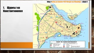 http://ucha.se/watch/1147/Krayat-na-Vizantiya---chast-1
1. Щурмът на
Константинопол
 