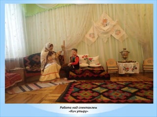 Работа над спектаклем
«Кич утыру»
 