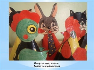 Петух и заяц, и лиса
Театр наш одна краса
 