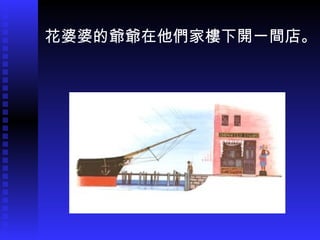 花婆婆的爺爺在他們家樓下開一間店。
 