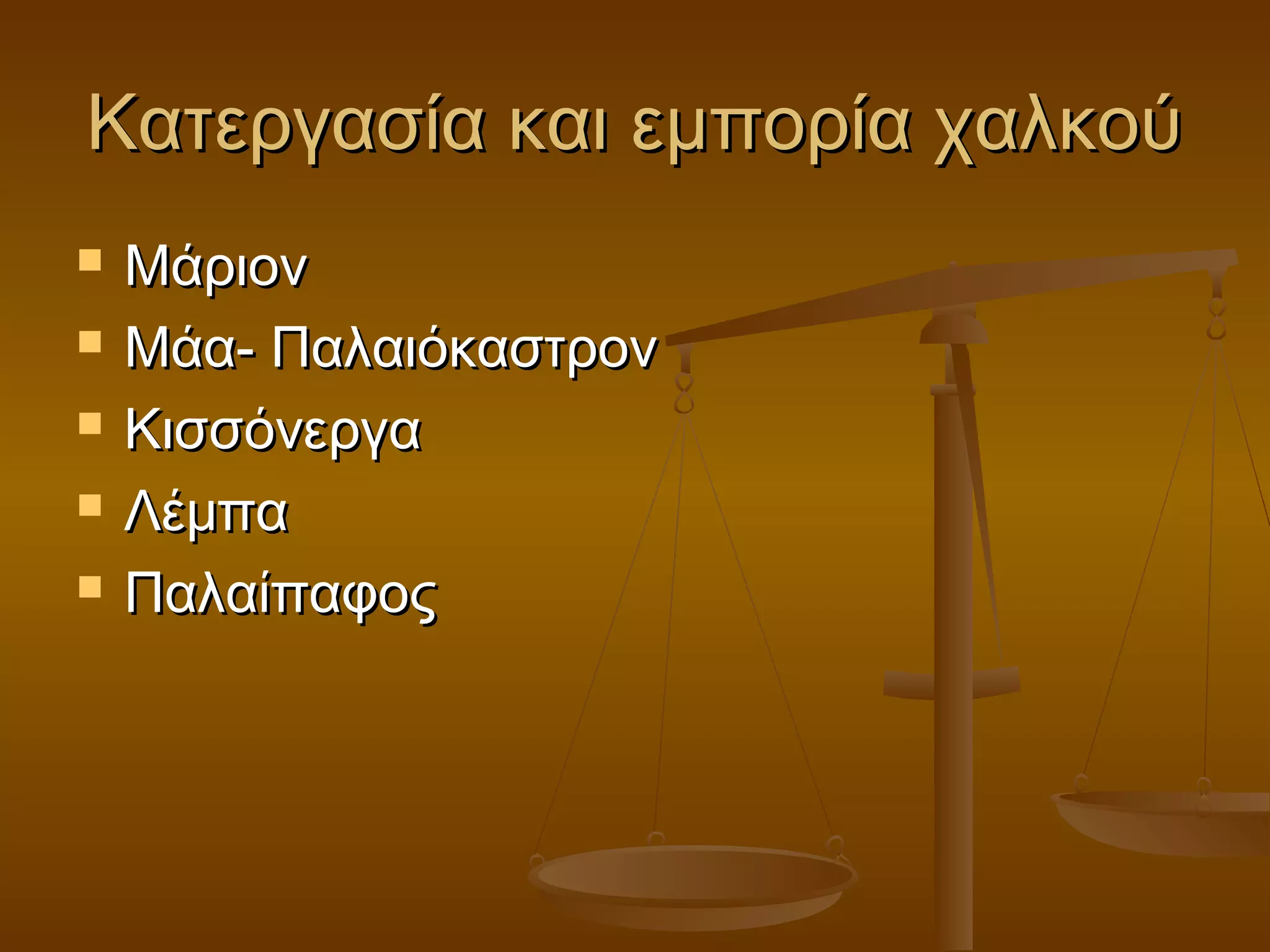 Κατεργασία και εμπορία χαλκούΚατεργασία και εμπορία χαλκού
 ΜάριονΜάριον
 Μάα- ΠαλαιόκαστρονΜάα- Παλαιόκαστρον
 ΚισσόνεργαΚισσόνεργα
 ΛέμπαΛέμπα
 ΠαλαίπαφοςΠαλαίπαφος
 
