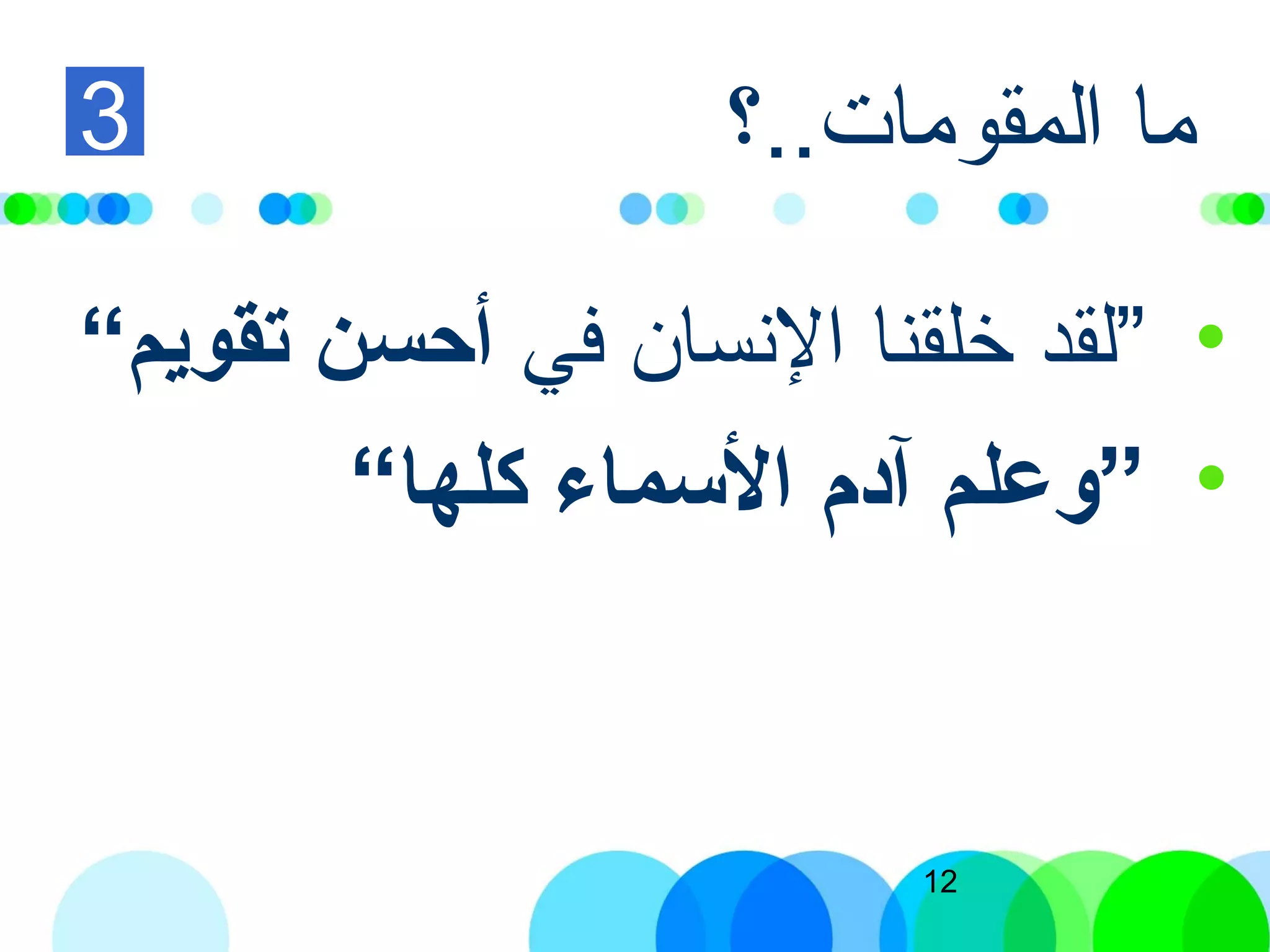 12
‫المقومات..؟‬ ‫ما‬
•”‫في‬ ‫النسان‬ ‫خلقنا‬ ‫لقد‬‫تقويم‬ ‫أحسن‬“
•“‫كلها‬ ‫السماء‬ ‫آدم‬ ‫”وعلم‬
3
 