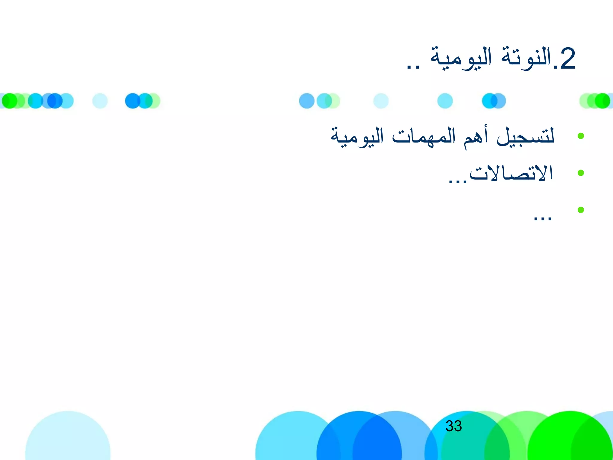 33
2.. ‫اليومية‬ ‫.النوتة‬
•‫اليومية‬ ‫المهمات‬ ‫أهم‬ ‫لتسجيل‬
•...‫التصالت‬
•...
 