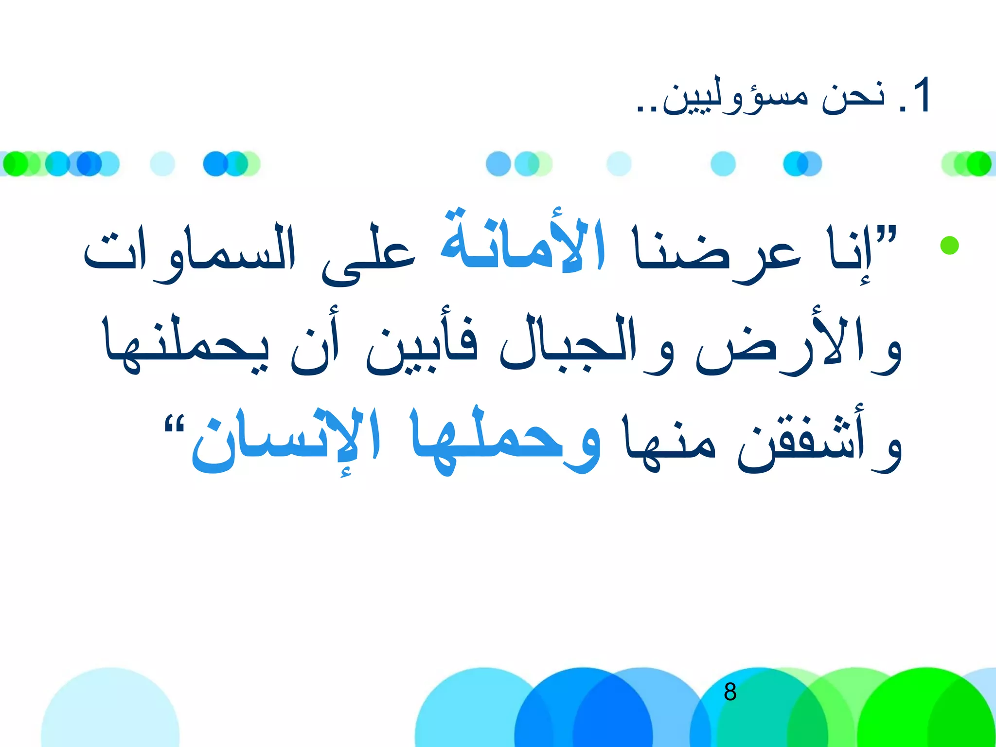 8
1..‫مسؤوليين‬ ‫نحن‬ .
•”‫عرضنا‬ ‫إنا‬‫الامانة‬‫السماوات‬ ‫على‬
‫يحملنها‬ ‫أن‬ ‫فأبين‬ ‫والجبال‬ ‫والرض‬
‫منها‬ ‫وأشفقن‬‫النسان‬ ‫وحملها‬“
 