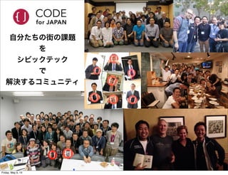 自分たちの街の課題
を
シビックテック
で
解決するコミュニティ
Friday, May 9, 14
 