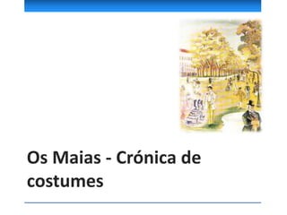 Os Maias - Crónica de
costumes
 