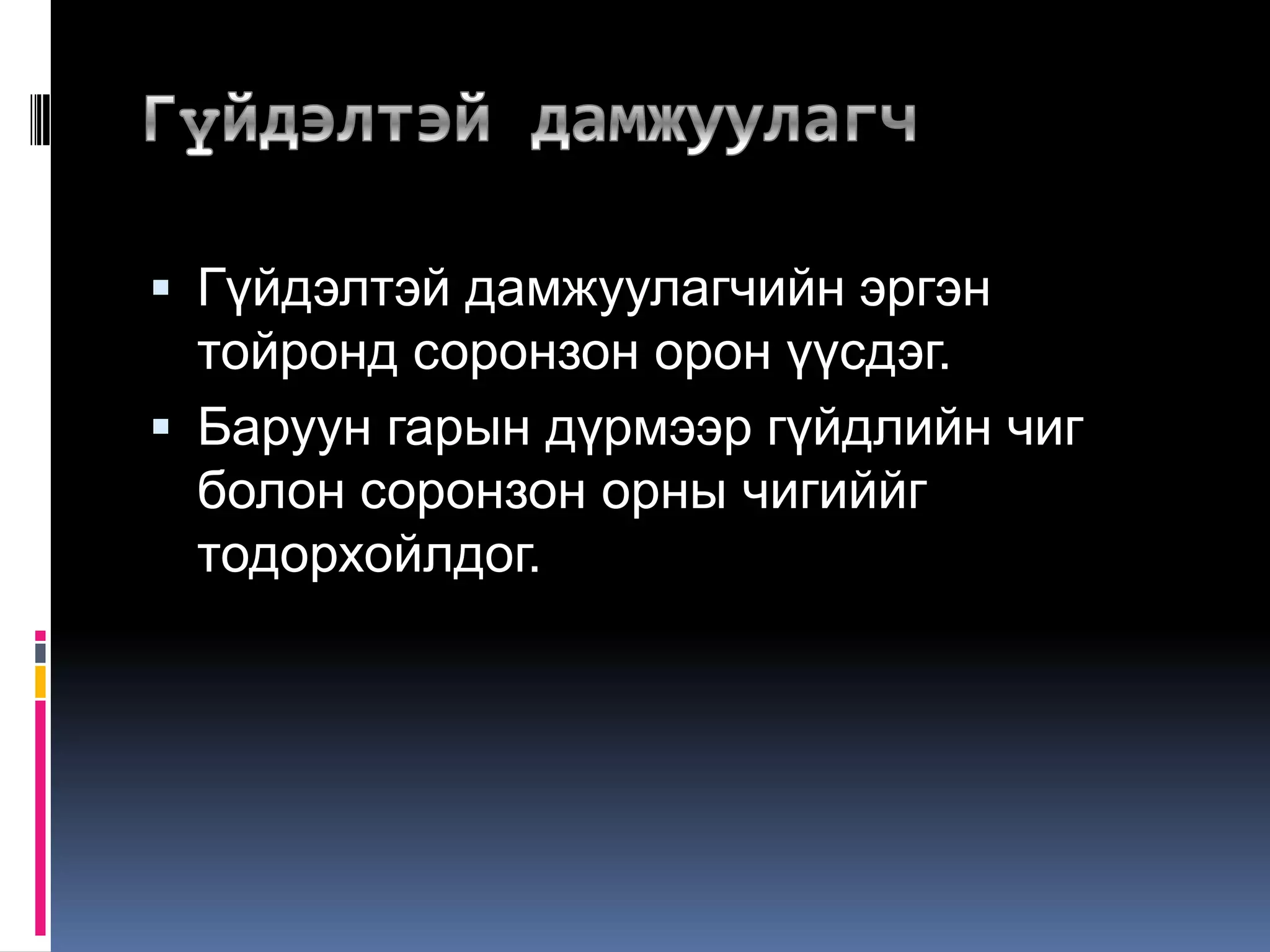  Гүйдэлтэй дамжуулагчийн эргэн
тойронд соронзон орон үүсдэг.
 Баруун гарын дүрмээр гүйдлийн чиг
болон соронзон орны чигиййг
тодорхойлдог.
 