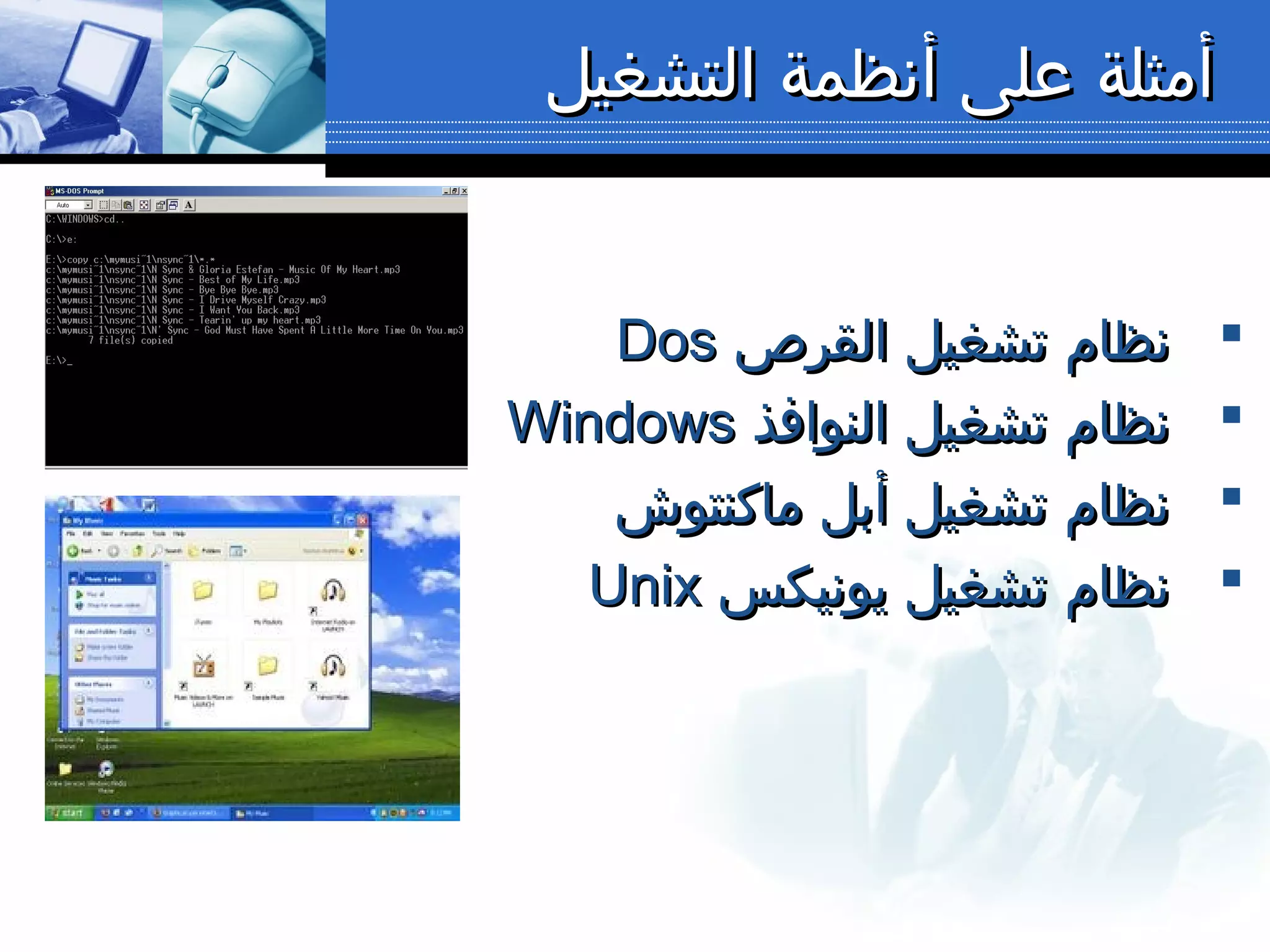 ‫التشغيل‬ ‫أنظمة‬ ‫على‬ ‫أمثلة‬‫التشغيل‬ ‫أنظمة‬ ‫على‬ ‫أمثلة‬
‫القرص‬ ‫تشغيل‬ ‫نظام‬‫القرص‬ ‫تشغيل‬ ‫نظام‬DosDos
‫النوافذ‬ ‫تشغيل‬ ‫نظام‬‫النوافذ‬ ‫تشغيل‬ ‫نظام‬WindowsWindows
‫ماكنتوش‬ ‫أبل‬ ‫تشغيل‬ ‫نظام‬‫ماكنتوش‬ ‫أبل‬ ‫تشغيل‬ ‫نظام‬
‫يونيكس‬ ‫تشغيل‬ ‫نظام‬‫يونيكس‬ ‫تشغيل‬ ‫نظام‬UnixUnix
 