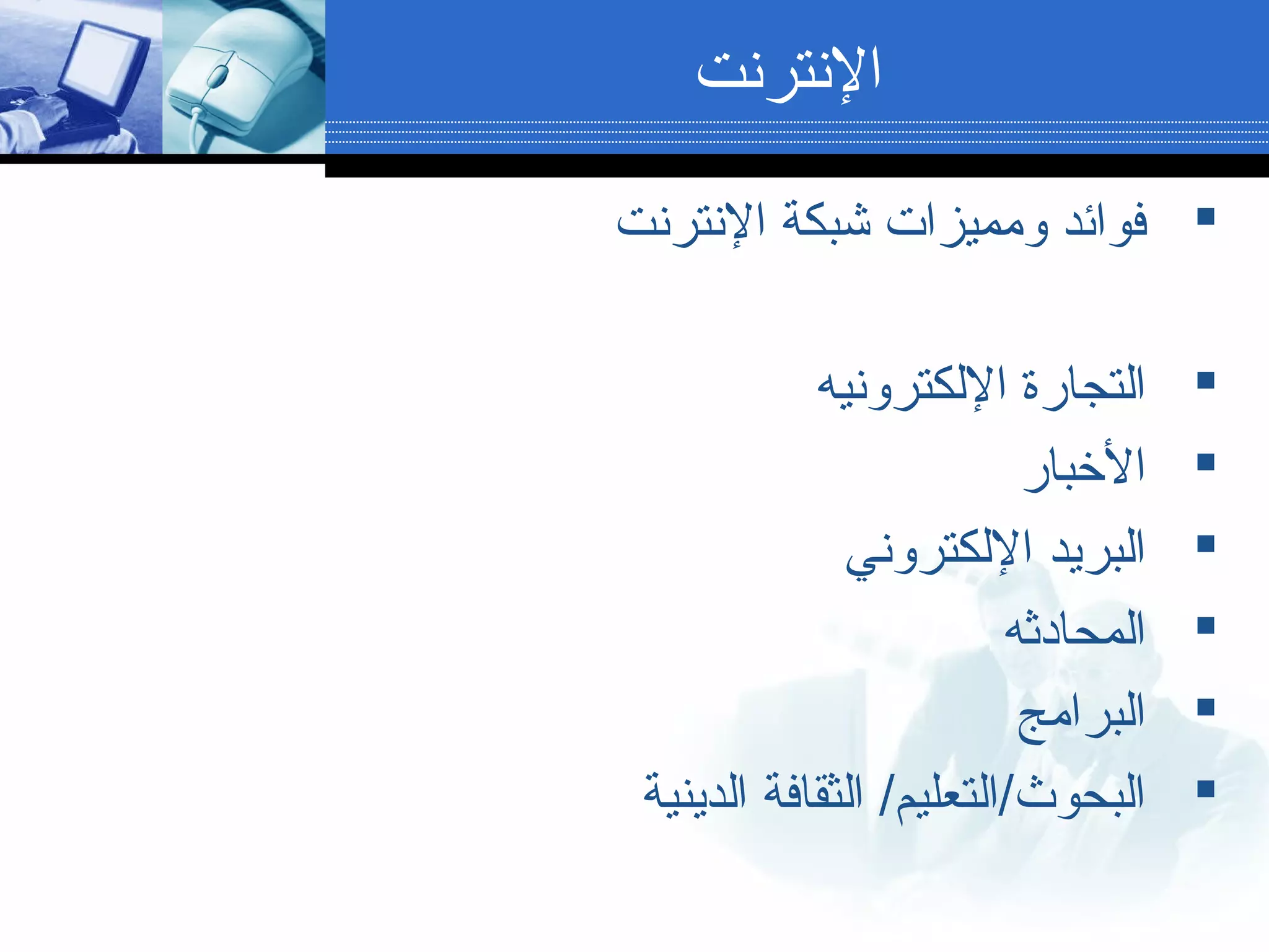 ‫النترنت‬ ‫شبكة‬ ‫ومميزات‬ ‫فوائد‬
‫اللكترونيه‬ ‫التجارة‬
‫الخبار‬
‫اللكتروني‬ ‫البريد‬
‫المحادثه‬
‫البرامج‬
‫الدينية‬ ‫الثقافة‬ /‫البحوث/التعليم‬
‫النترنت‬
 