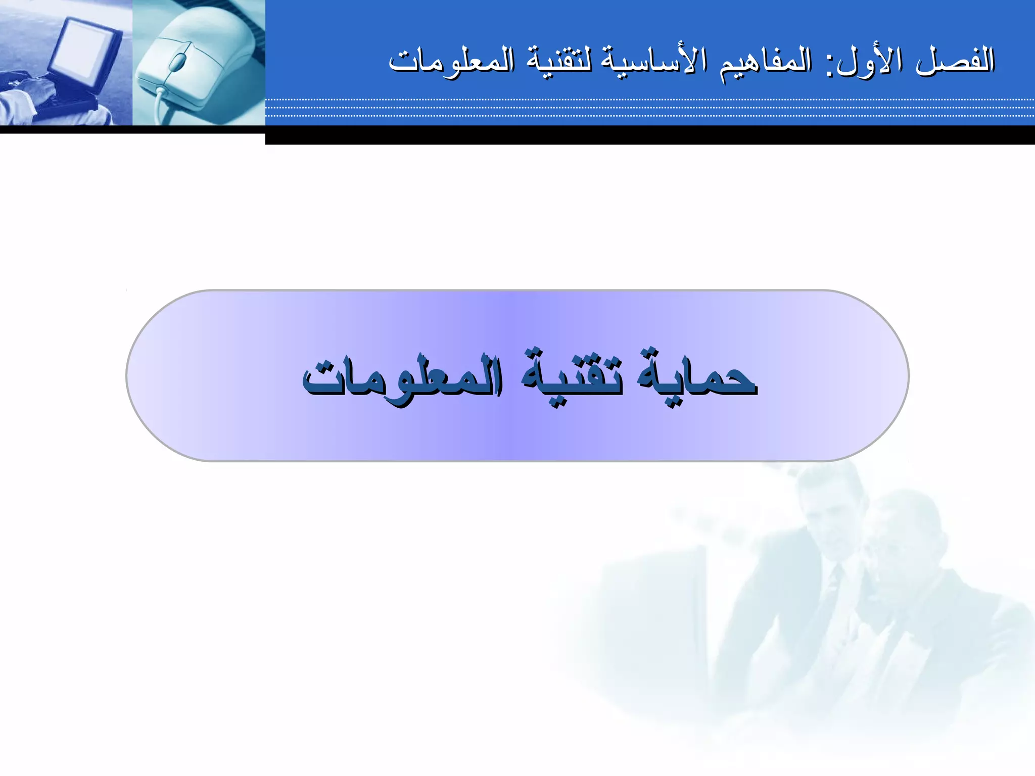 :‫اللول‬ ‫الفصل‬:‫اللول‬ ‫الفصل‬‫المعلومات‬ ‫لتقنية‬ ‫الساسية‬ ‫المفاهيم‬‫المعلومات‬ ‫لتقنية‬ ‫الساسية‬ ‫المفاهيم‬
‫المعلومات‬ ‫تقنية‬ ‫حماية‬‫المعلومات‬ ‫تقنية‬ ‫حماية‬
 
