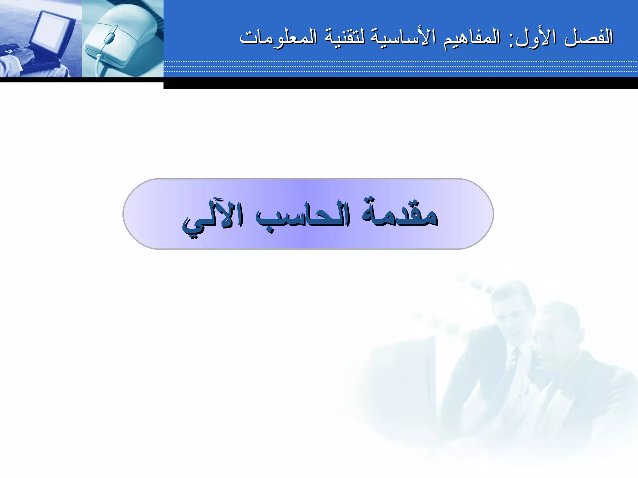 :‫الول‬ ‫الفصل‬:‫الول‬ ‫الفصل‬‫المعلومات‬ ‫لتقنية‬ ‫الساسية‬ ‫المفاهيم‬‫المعلومات‬ ‫لتقنية‬ ‫الساسية‬ ‫المفاهيم‬
‫اللي‬ ‫الحاسب‬ ‫مقدمة‬‫اللي‬ ‫الحاسب‬ ‫مقدمة‬
 