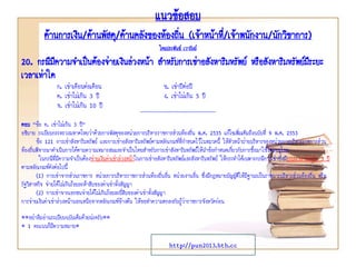 แนวข้อสอบ
ด้านการเงิน/ด้านพัสดุ/ด้านคลังของท้องถิ่น (เจ้าหน้าที่/เจ้าพนักงาน/นักวิชาการ)
โดยประพันธ์ เวารัมย์
http://pun2013.bth.cc
20. กรณีมีความจาเป็นต้องจ่ายเงินล่วงหน้า สาหรับการเช่าอสังหาริมทรัพย์ หรือสังหาริมทรัพย์มีระยะ
เวลาเท่าใด
ก. เช่าเดือนต่อเดือน ข. เช่าปีต่อปี
ค. เช่าไม่เกิน 3 ปี ง. เช่าไม่เกิน 5 ปี
จ. เช่าไม่เกิน 10 ปี
*****************************************************
ตอบ “ข้อ ค. เช่าไม่เกิน 3 ปี”
อธิบาย ระเบียบกระทรวงมหาดไทยว่าด้วยการพัสดุของหน่วยการบริหารราชการส่วนท้องถิ่น พ.ศ. 2535 แก้ไขเพิ่มเติมถึงฉบับที่ 9 พ.ศ. 2553
ข้อ 121 การเช่าสังหาริมทรัพย์ และการเช่าอสังหาริมทรัพย์ตามหลักเกณฑ์ที่กาหนดไว้ในหมวดนี้ ให้หัวหน้าฝ่ายบริหารของหน่วยการบริหารราชการส่วน
ท้องถิ่นพิจารณาดาเนินการได้ตามความเหมาะสมและจาเป็นโดยสาหรับการเช่าสังหาริมทรัพย์ให้นาข้อกาหนดเกี่ยวกับการซื้อมาใช้โดยอนุโลม
ในกรณีที่มีความจาเป็นต้องจ่ายเงินค่าเช่าล่วงหน้าในการเช่าอสังหาริมทรัพย์และสังหาริมทรัพย์ ให้กระทาได้เฉพาะกรณีการเช่าซึ่งมีระยะเวลาไม่เกิน 3 ปี
ตามหลักเกณฑ์ดังต่อไปนี้
(1) การเช่าจากส่วนราชการ หน่วยการบริหารราชการส่วนท้องถิ่นอื่น หน่วยงานอื่น ซึ่งมีกฎหมายบัญญัติให้มีฐานะเป็นราชการบริหารส่วนท้องถิ่น หรือ
รัฐวิสาหกิจ จ่ายได้ไม่เกินร้อยละห้าสิบของค่าเช่าทั้งสัญญา
(2) การเช่าจากเอกชนจ่ายได้ไม่เกินร้อยละยี่สิบของค่าเช่าทั้งสัญญา
การจ่ายเงินค่าเช่าล่วงหน้านอกเหนือจากหลักเกณฑ์ข้างต้น ให้ขอทาความตกลงกับผู้ว่าราชการจังหวัดก่อน
**อย่าลืมอ่านระเบียบฉบับเต็มด้วยน่ะครับ**
* 1 คะแนนก็มีความหมาย*
 