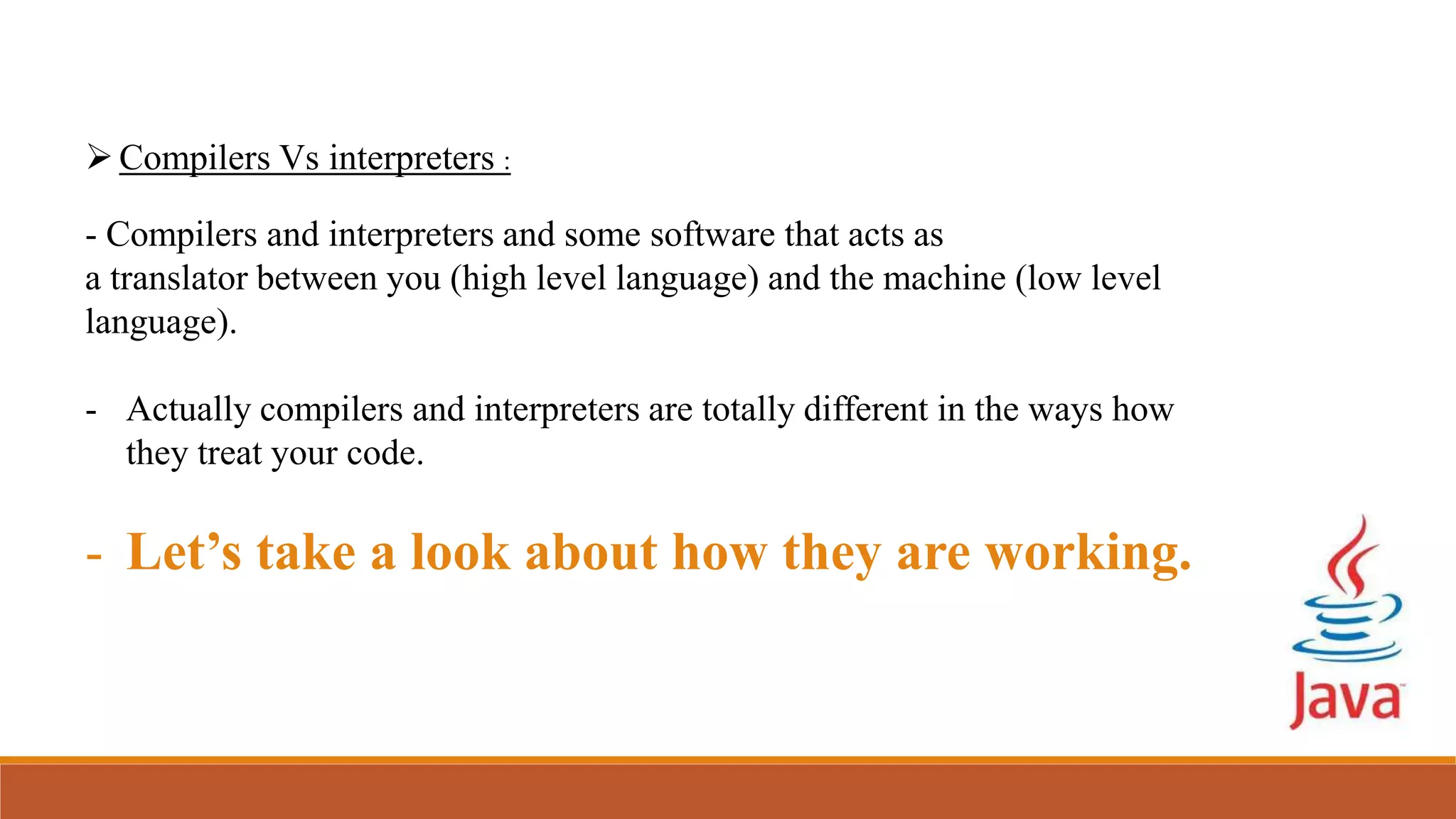 Compilers Vs interpreters :
- Compilers and interpreters and some software that acts as
a translator between you (high level language) and the machine (low level
language).
- Actually compilers and interpreters are totally different in the ways how
they treat your code.
- Let’s take a look about how they are working.
 