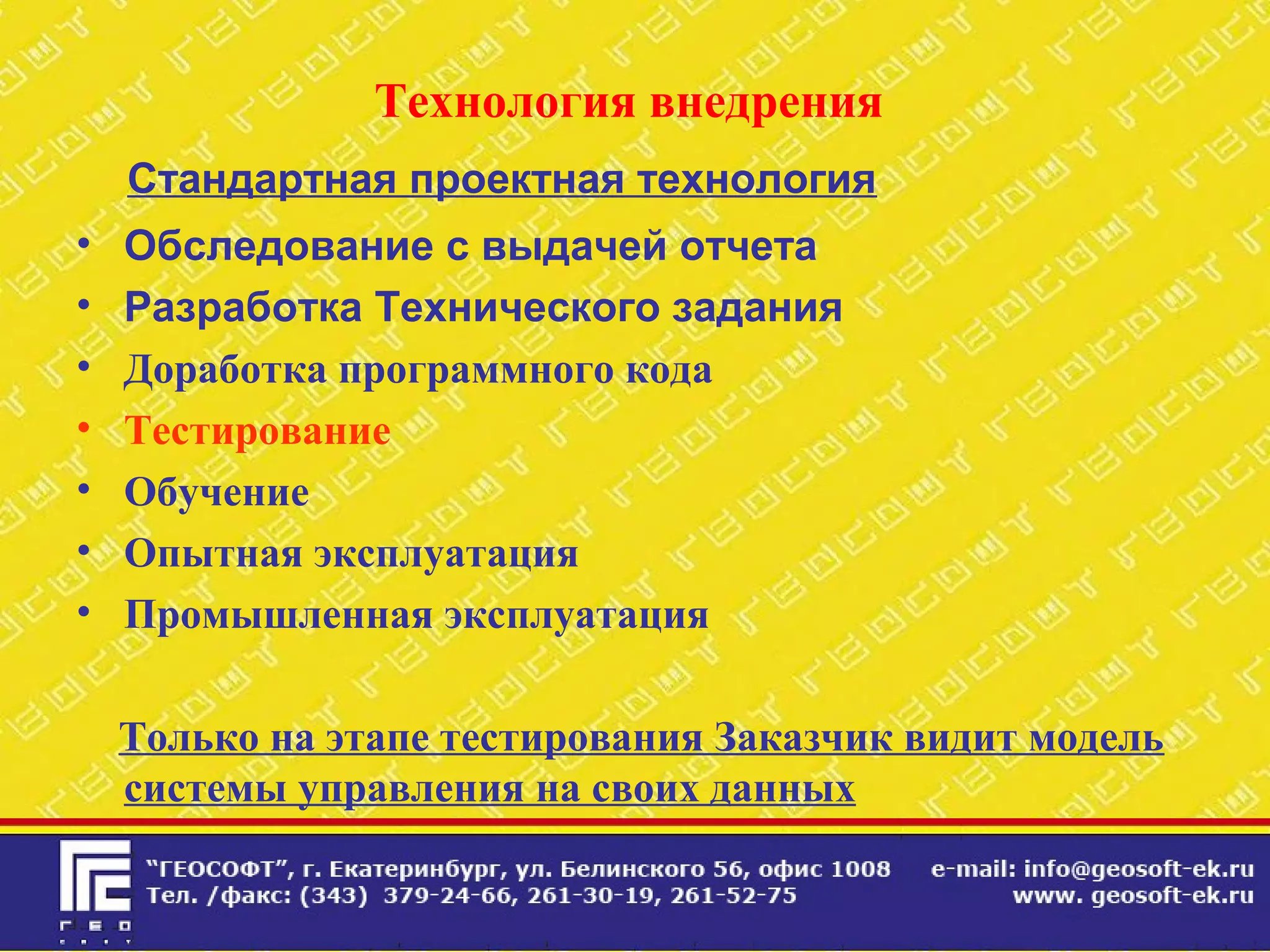 Технология внедрения
Стандартная проектная технология
• Обследование с выдачей отчета
• Разработка Технического задания
• Доработка программного кода
• Тестирование
• Обучение
• Опытная эксплуатация
• Промышленная эксплуатация
Только на этапе тестирования Заказчик видит модель
системы управления на своих данных
 