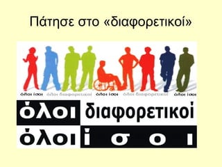 Πάτησε στο «διαφορετικοί»
 