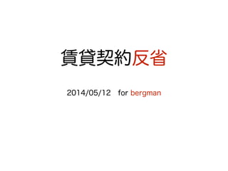 賃貸契約反省
2014/05/12 for bergman
 